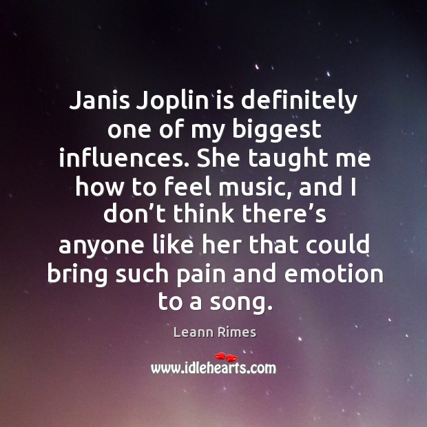 Janis joplin is definitely one of my biggest influences. Leann Rimes Picture Quote