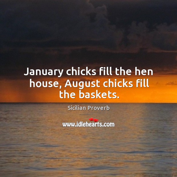 January chicks fill the hen house, august chicks fill the baskets. Sicilian Proverbs Image