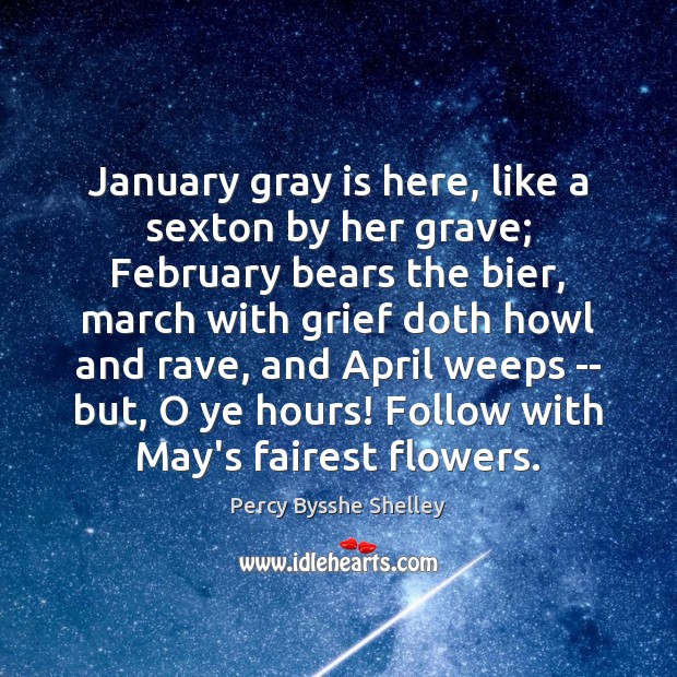 January gray is here, like a sexton by her grave; February bears Percy Bysshe Shelley Picture Quote