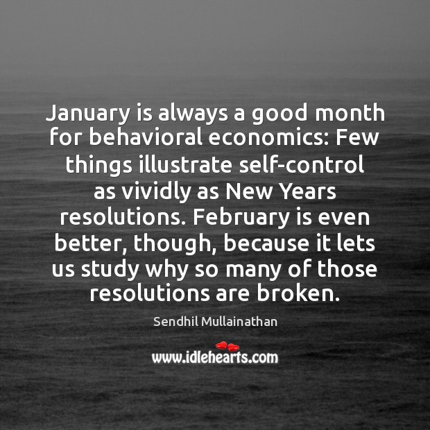 January is always a good month for behavioral economics: Few things illustrate Sendhil Mullainathan Picture Quote