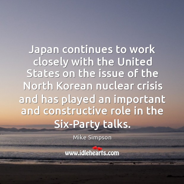 Japan continues to work closely with the united states on the issue of the north korean Mike Simpson Picture Quote