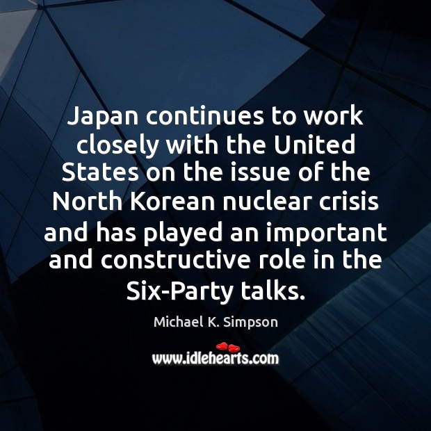 Japan continues to work closely with the United States on the issue Michael K. Simpson Picture Quote