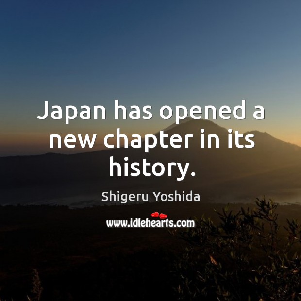 Japan has opened a new chapter in its history. Shigeru Yoshida Picture Quote