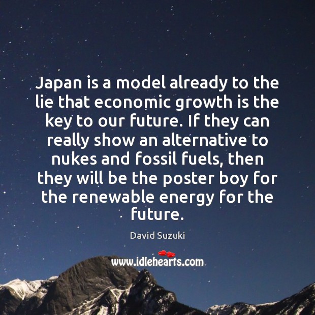 Japan is a model already to the lie that economic growth is David Suzuki Picture Quote