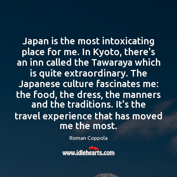 Japan is the most intoxicating place for me. In Kyoto, there’s an Roman Coppola Picture Quote
