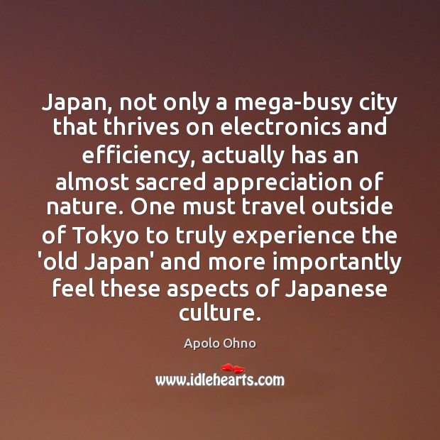 Japan, not only a mega-busy city that thrives on electronics and efficiency, Apolo Ohno Picture Quote