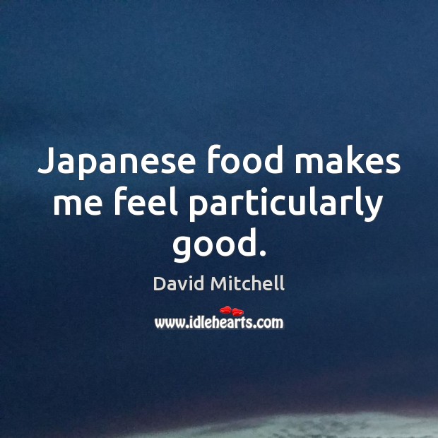 Japanese food makes me feel particularly good. David Mitchell Picture Quote