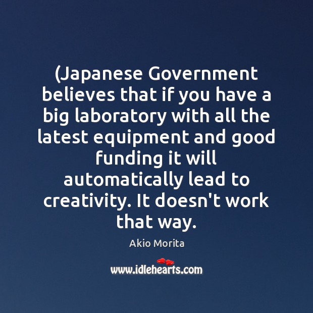 (Japanese Government believes that if you have a big laboratory with all Akio Morita Picture Quote