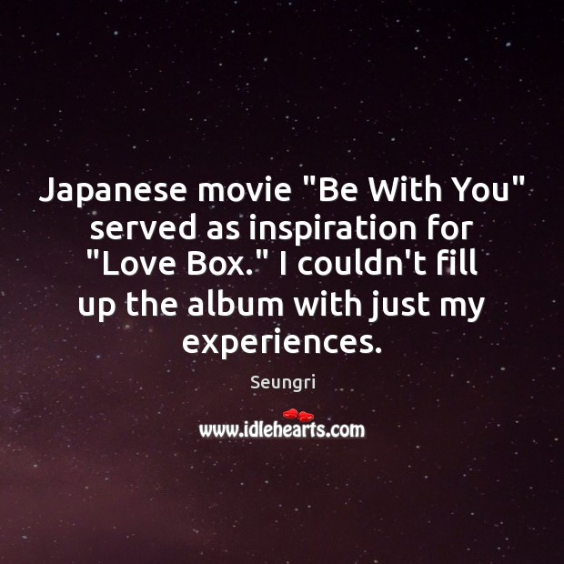 Japanese movie “Be With You” served as inspiration for “Love Box.” I Seungri Picture Quote