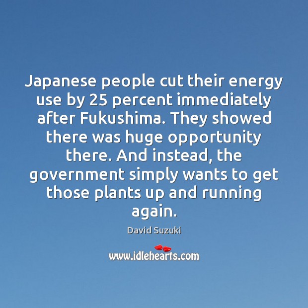 Japanese people cut their energy use by 25 percent immediately after Fukushima. They David Suzuki Picture Quote