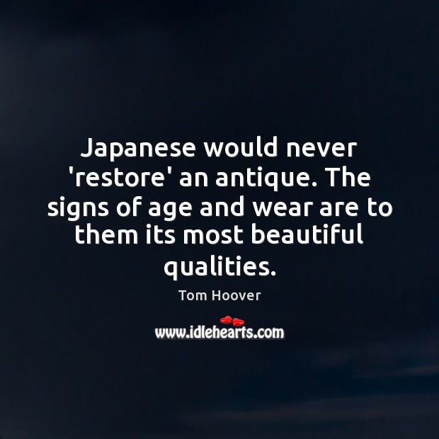 Japanese would never ‘restore’ an antique. The signs of age and wear Image