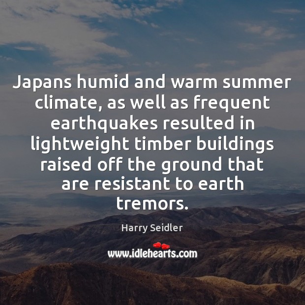 Japans humid and warm summer climate, as well as frequent earthquakes resulted Harry Seidler Picture Quote