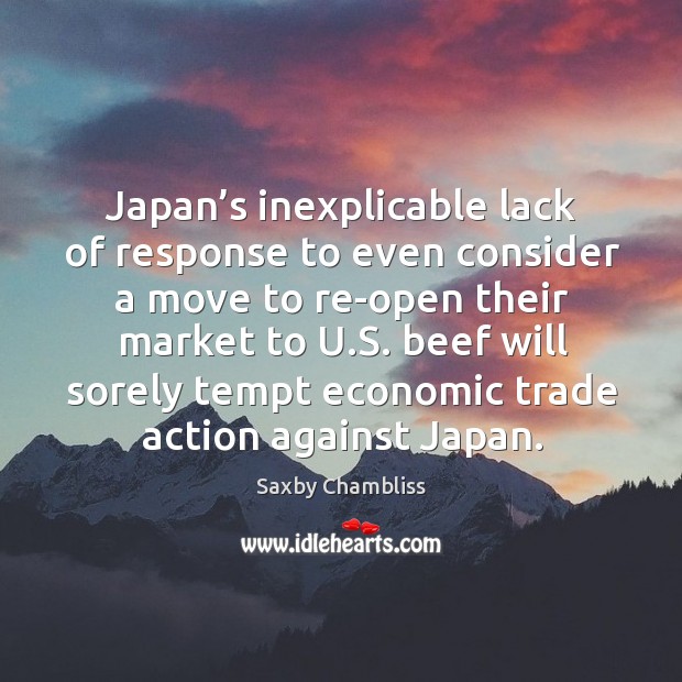 Japan’s inexplicable lack of response to even consider a move Saxby Chambliss Picture Quote