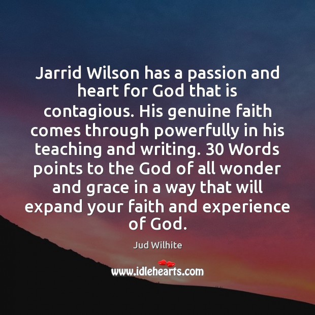 Jarrid Wilson has a passion and heart for God that is contagious. Jud Wilhite Picture Quote