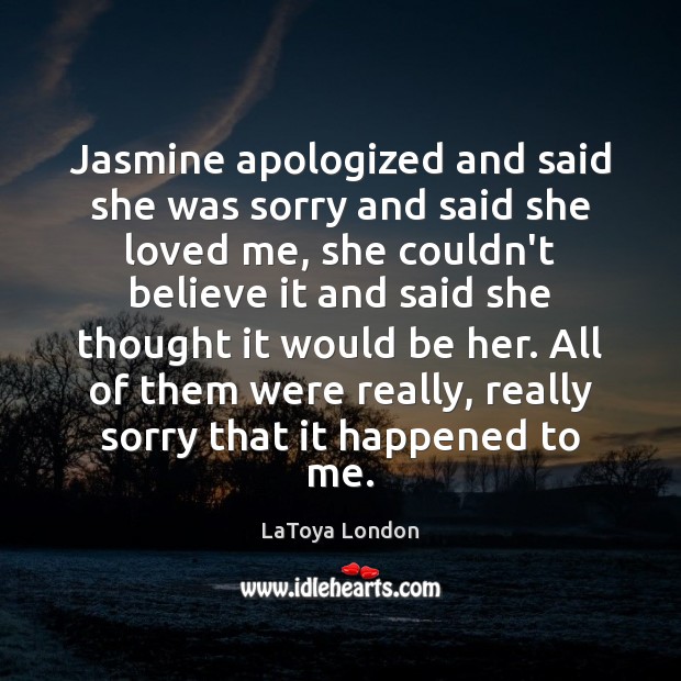 Jasmine apologized and said she was sorry and said she loved me, LaToya London Picture Quote