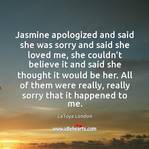 Jasmine apologized and said she was sorry and said she loved me, she couldn’t believe it and Image