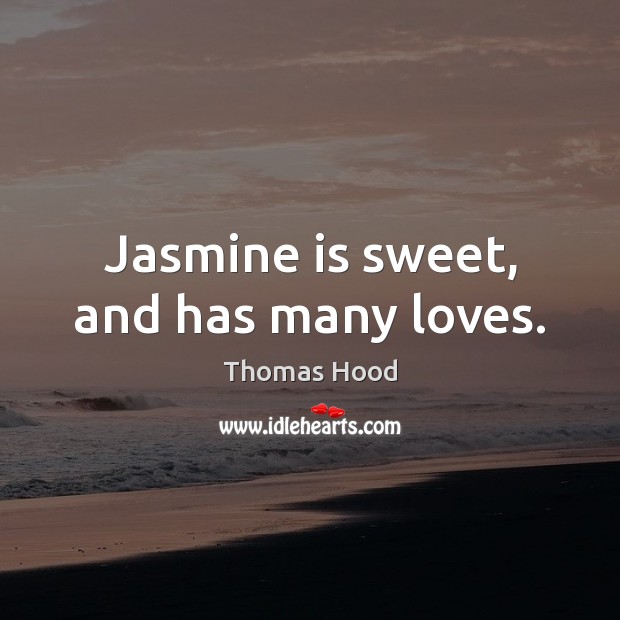 Jasmine is sweet, and has many loves. Thomas Hood Picture Quote
