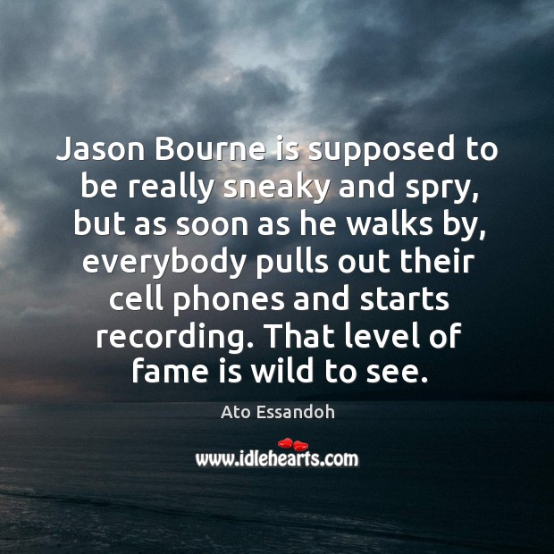 Jason Bourne is supposed to be really sneaky and spry, but as Ato Essandoh Picture Quote