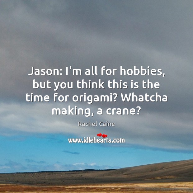 Jason: I’m all for hobbies, but you think this is the time Image