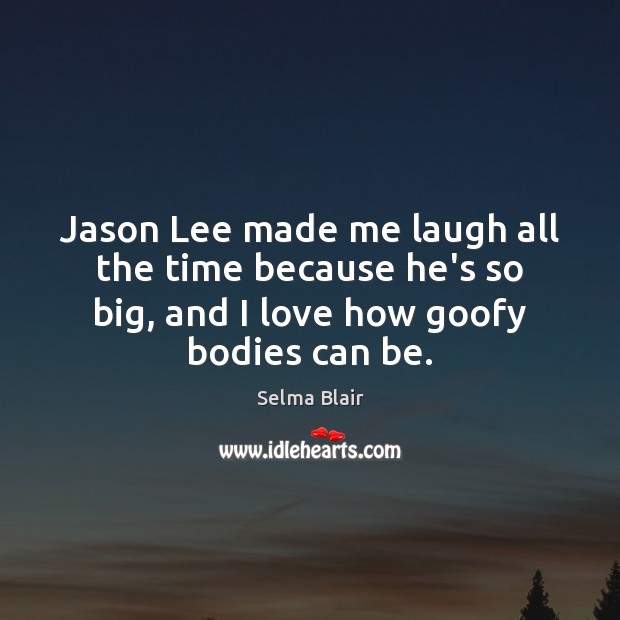 Jason Lee made me laugh all the time because he’s so big, Selma Blair Picture Quote