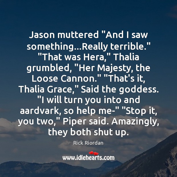 Jason muttered “And I saw something…Really terrible.” “That was Hera,” Thalia Rick Riordan Picture Quote