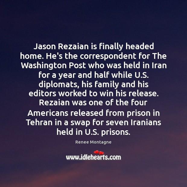 Jason Rezaian is finally headed home. He’s the correspondent for The Washington Renee Montagne Picture Quote