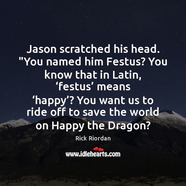 Jason scratched his head. “You named him Festus? You know that in Rick Riordan Picture Quote