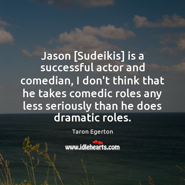Jason [Sudeikis] is a successful actor and comedian, I don’t think that Taron Egerton Picture Quote