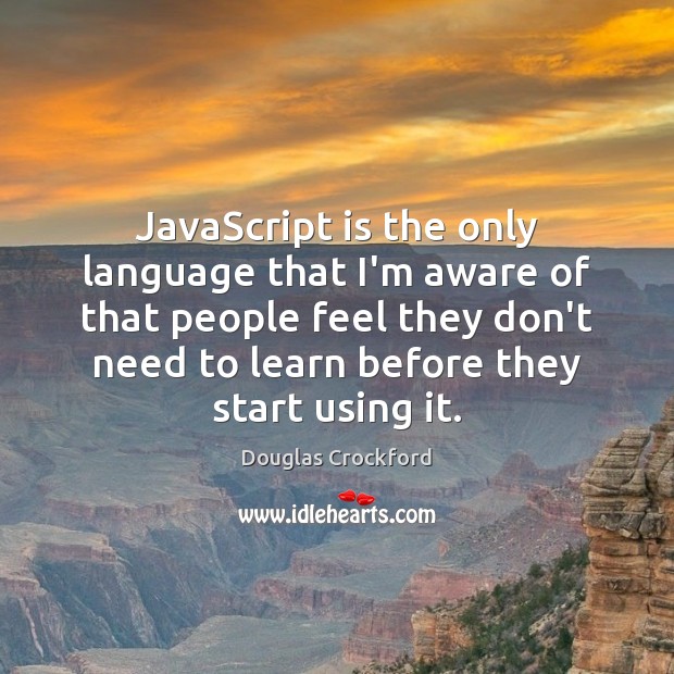 JavaScript is the only language that I’m aware of that people feel Douglas Crockford Picture Quote