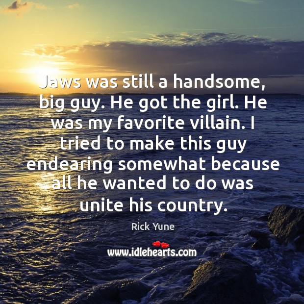 Jaws was still a handsome, big guy. He got the girl. He was my favorite villain. Rick Yune Picture Quote