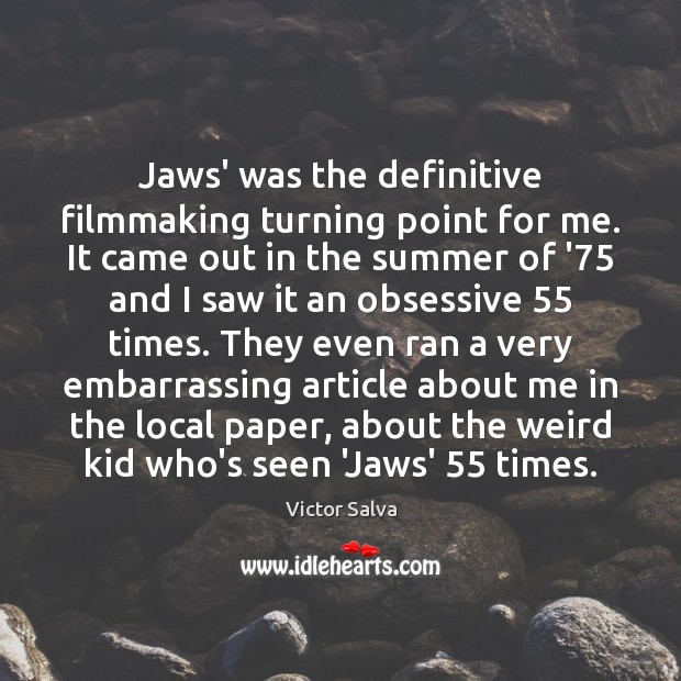 Jaws’ was the definitive filmmaking turning point for me. It came out Image