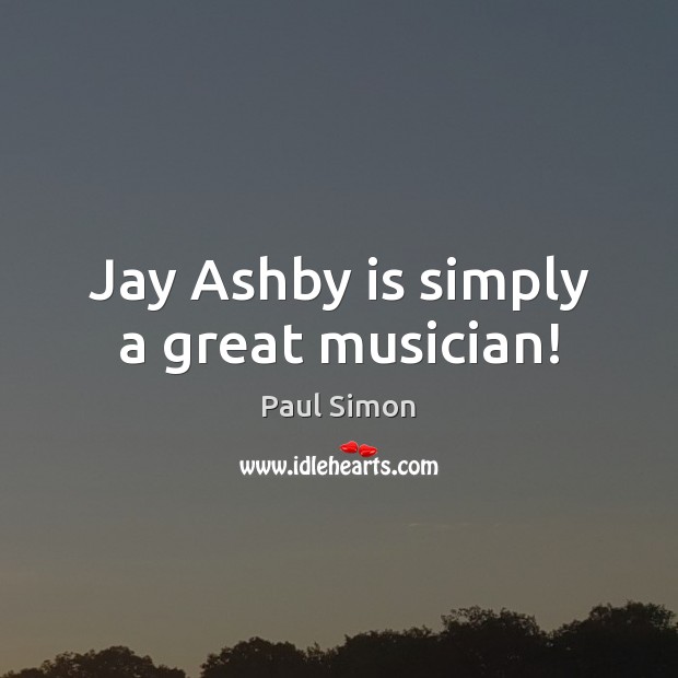 Jay Ashby is simply a great musician! Paul Simon Picture Quote