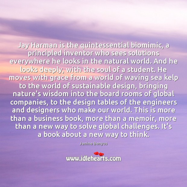Jay Harman is the quintessential biomimic, a principled inventor who sees solutions Janine Benyus Picture Quote