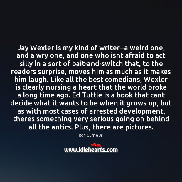 Jay Wexler is my kind of writer–a weird one, and a wry Ron Currie Jr. Picture Quote