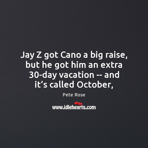 Jay Z got Cano a big raise, but he got him an Pete Rose Picture Quote