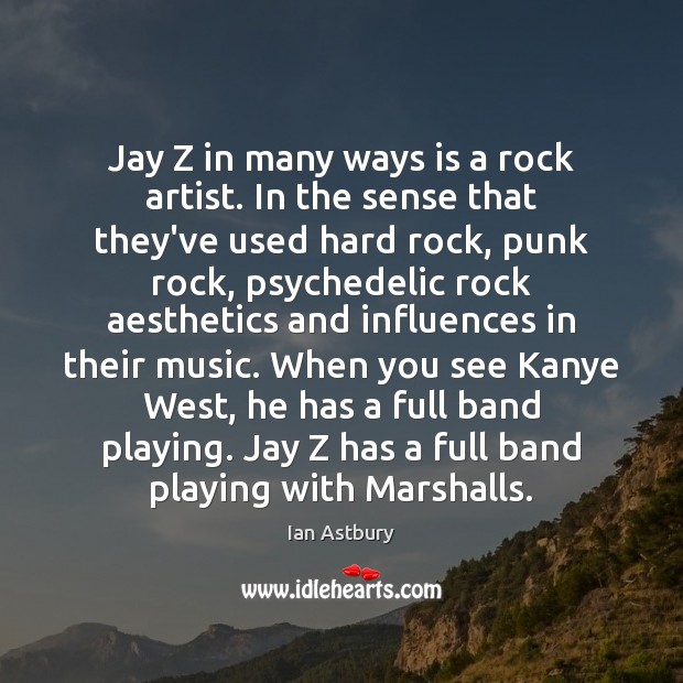 Jay Z in many ways is a rock artist. In the sense Ian Astbury Picture Quote