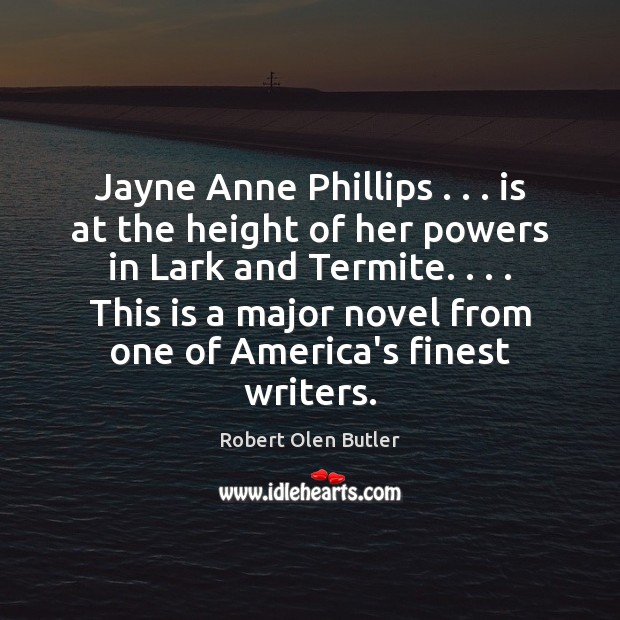 Jayne Anne Phillips . . . is at the height of her powers in Lark Robert Olen Butler Picture Quote