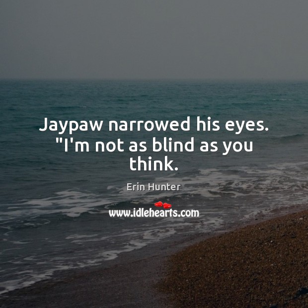 Jaypaw narrowed his eyes. “I’m not as blind as you think. Erin Hunter Picture Quote