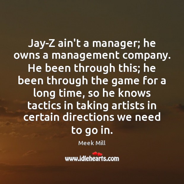Jay-Z ain’t a manager; he owns a management company. He been through Meek Mill Picture Quote