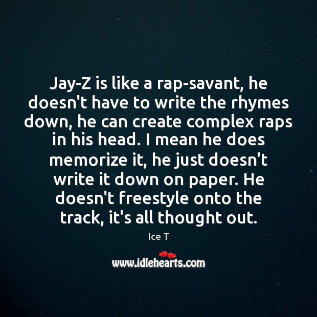 Jay-Z is like a rap-savant, he doesn’t have to write the rhymes Ice T Picture Quote