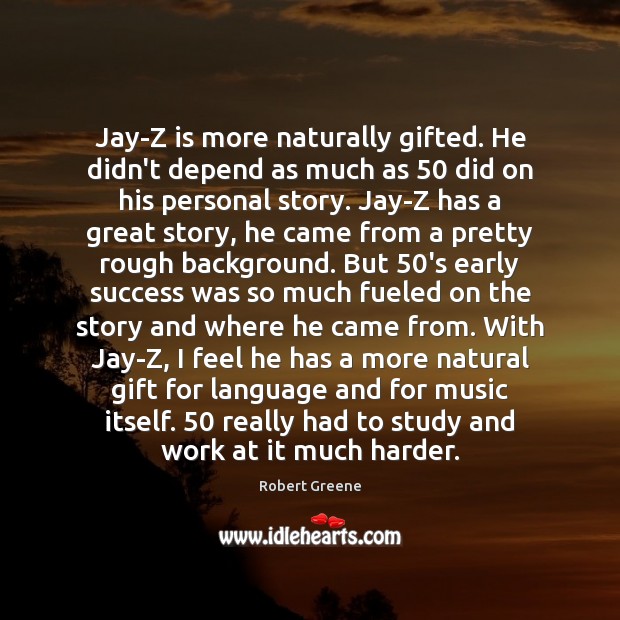 Jay-Z is more naturally gifted. He didn’t depend as much as 50 did Robert Greene Picture Quote