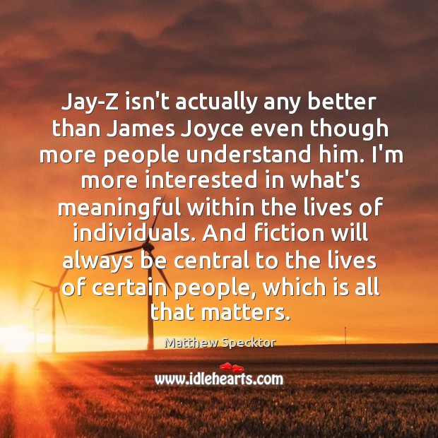 Jay-Z isn’t actually any better than James Joyce even though more people Matthew Specktor Picture Quote