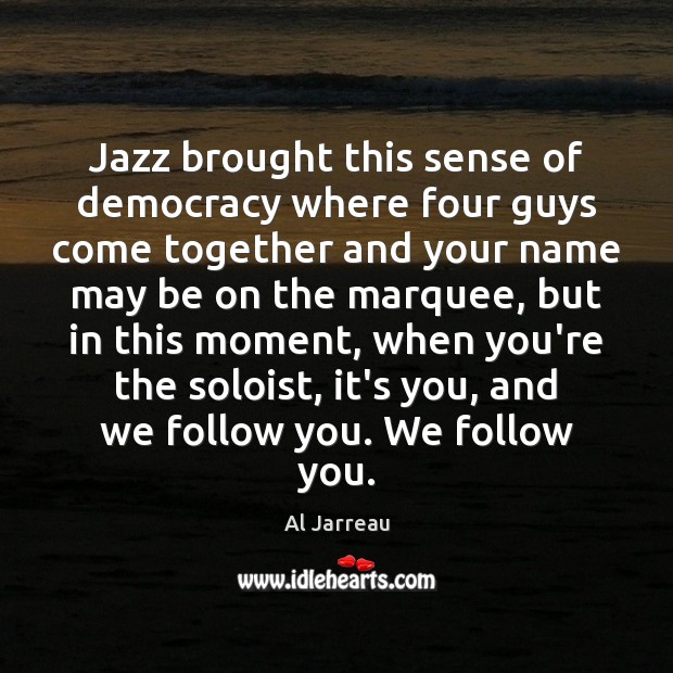 Jazz brought this sense of democracy where four guys come together and Al Jarreau Picture Quote