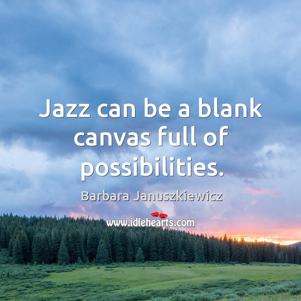 Jazz can be a blank canvas full of possibilities. 