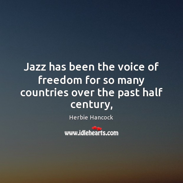 Jazz has been the voice of freedom for so many countries over the past half century, Herbie Hancock Picture Quote