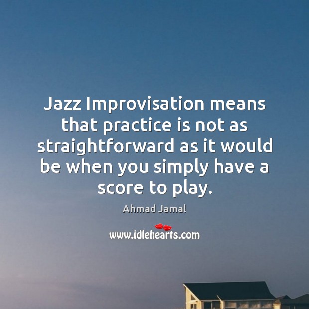 Jazz Improvisation means that practice is not as straightforward as it would 