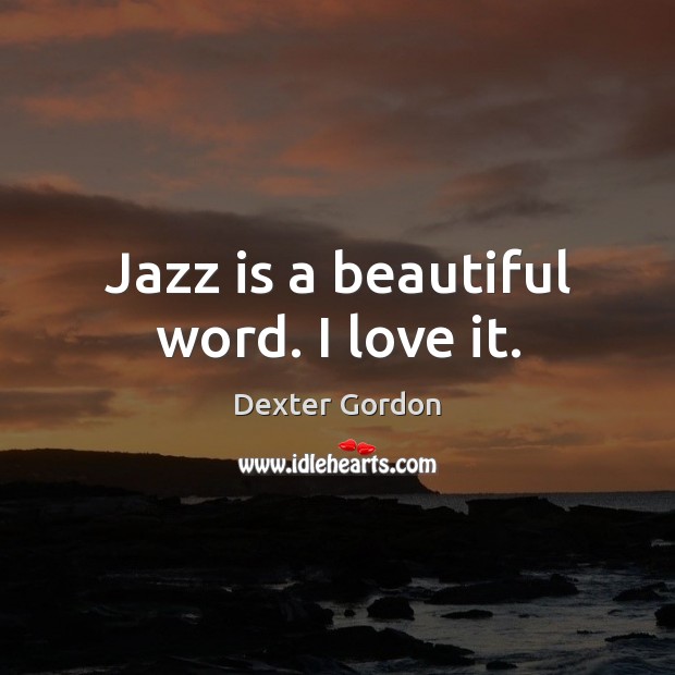 Jazz is a beautiful word. I love it. Dexter Gordon Picture Quote