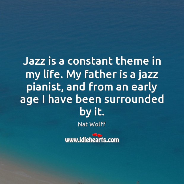 Jazz is a constant theme in my life. My father is a Father Quotes Image