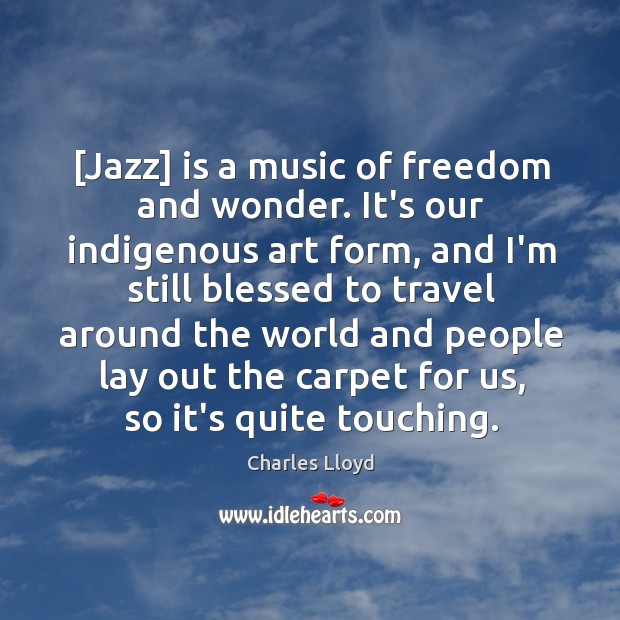 [Jazz] is a music of freedom and wonder. It’s our indigenous art Image