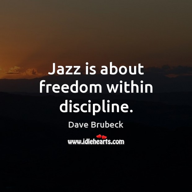 Jazz is about freedom within discipline. Dave Brubeck Picture Quote